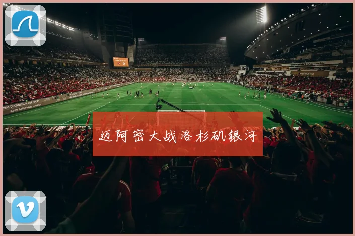 迈阿密大战洛杉矶银河