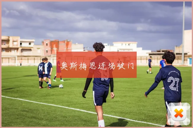 奥斯梅恩连场破门