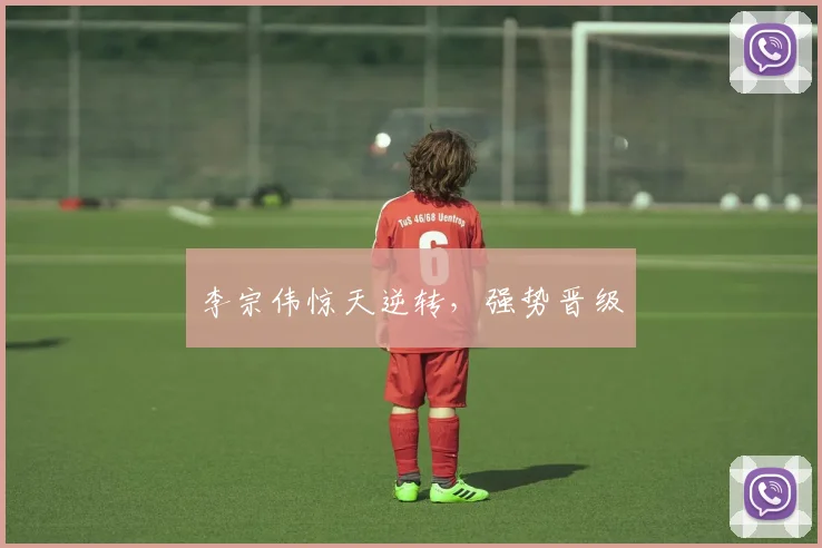 李宗伟惊天逆转，强势晋级