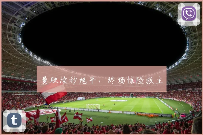 曼联读秒绝平，终场惊险救主