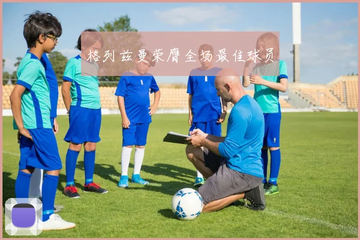 格列兹曼荣膺全场最佳球员
