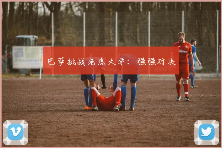巴萨挑战老虎大学：强强对决