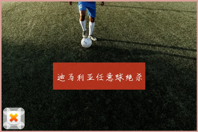 迪马利亚任意球绝杀