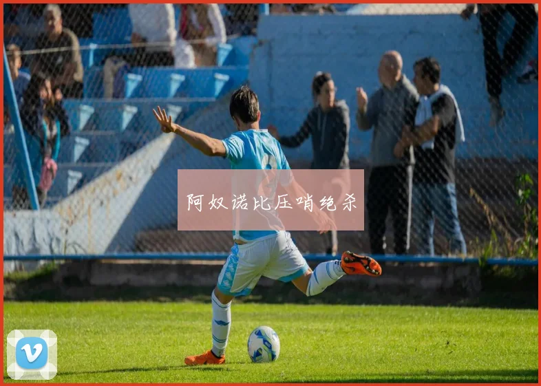 阿奴诺比压哨绝杀