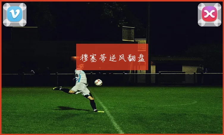 穆塞蒂逆风翻盘