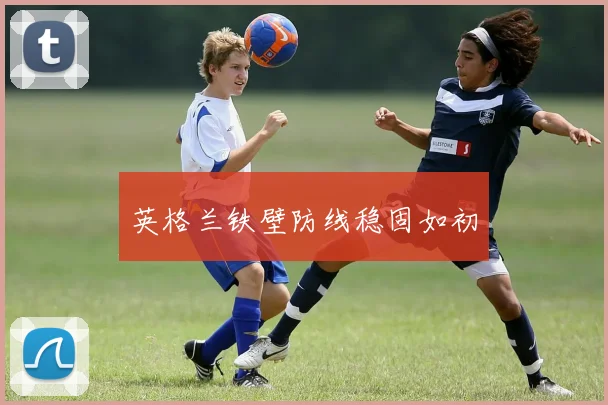 英格兰铁壁防线稳固如初