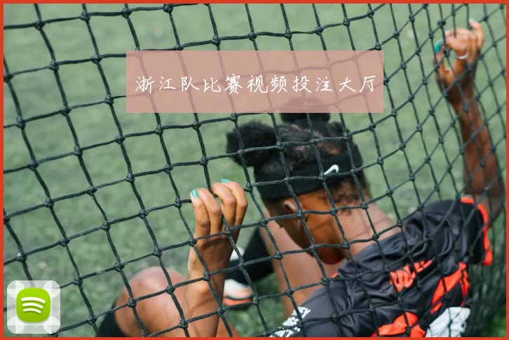 浙江队比赛视频投注大厅