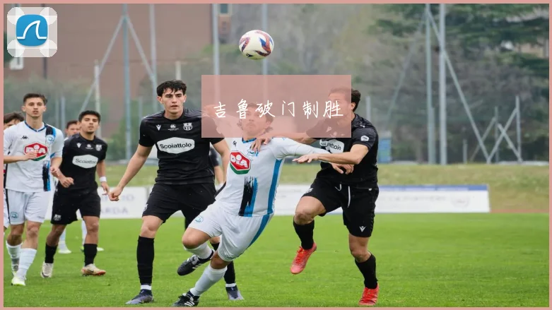 吉鲁破门制胜