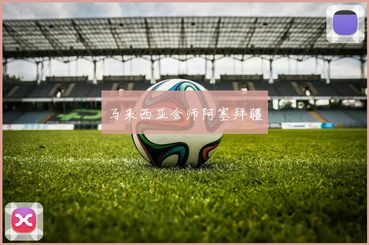 马来西亚会师阿塞拜疆