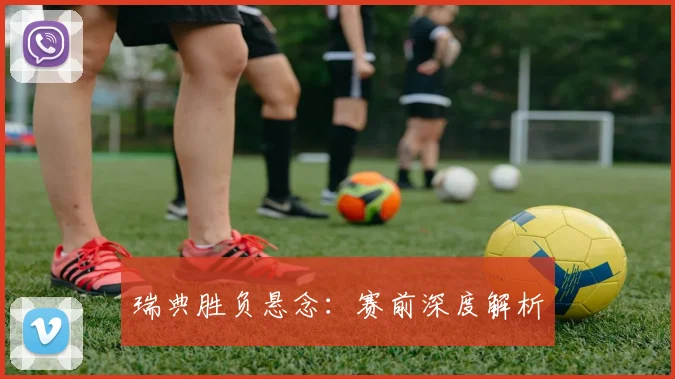瑞典胜负悬念：赛前深度解析