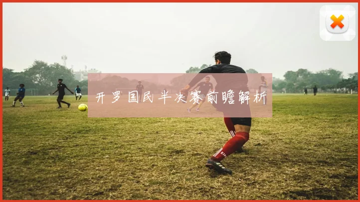 开罗国民半决赛前瞻解析