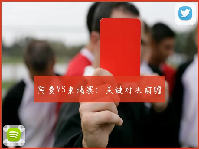 阿曼VS柬埔寨：关键对决前瞻