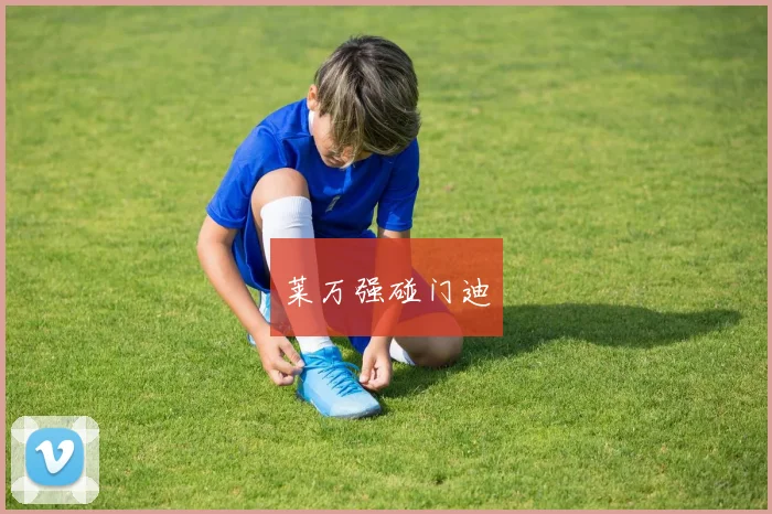 莱万强碰门迪