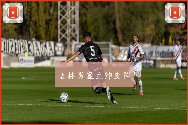 吉林男篮主帅变阵