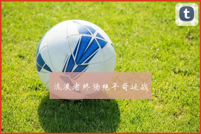 流浪者终场绝平奇迹战