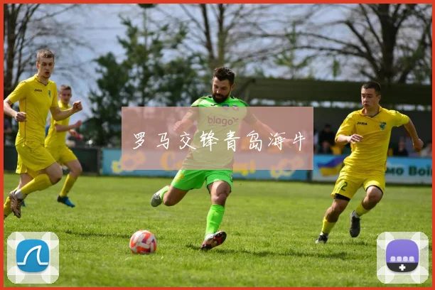 罗马交锋青岛海牛