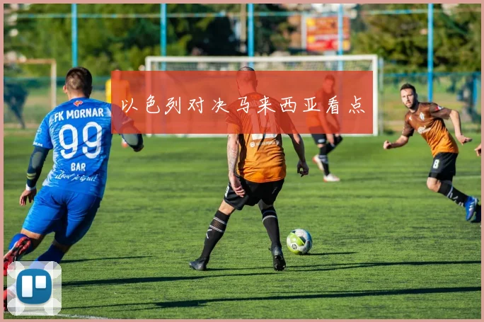 以色列对决马来西亚看点