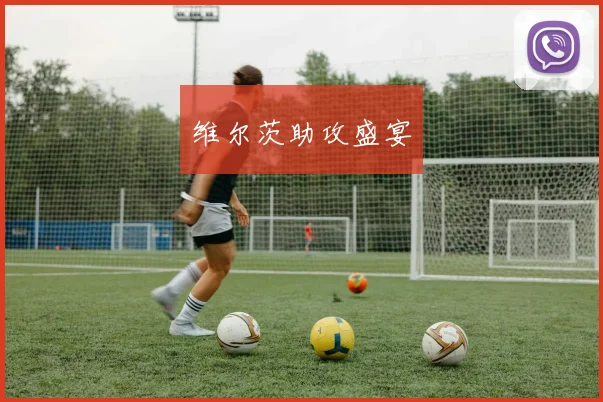 维尔茨助攻盛宴
