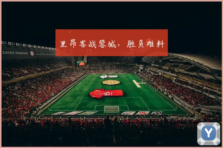 里昂客战蓉城，胜负难料