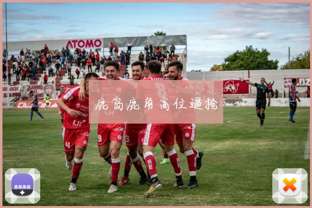 鹿岛鹿角高位逼抢
