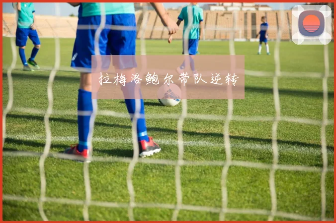 拉梅洛鲍尔带队逆转