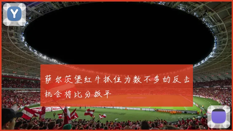 萨尔茨堡红牛抓住为数不多的反击机会将比分扳平