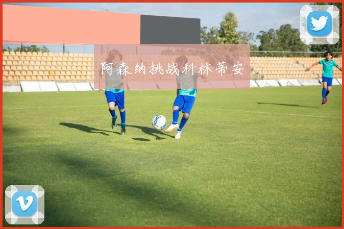 阿森纳挑战科林蒂安