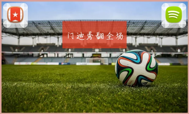 门迪秀翻全场