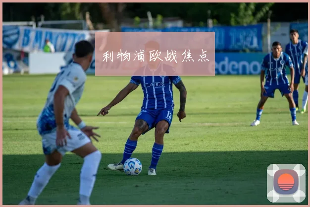 利物浦欧战焦点