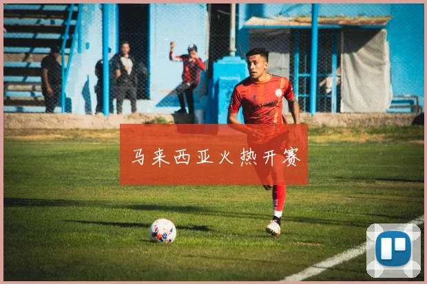 马来西亚火热开赛