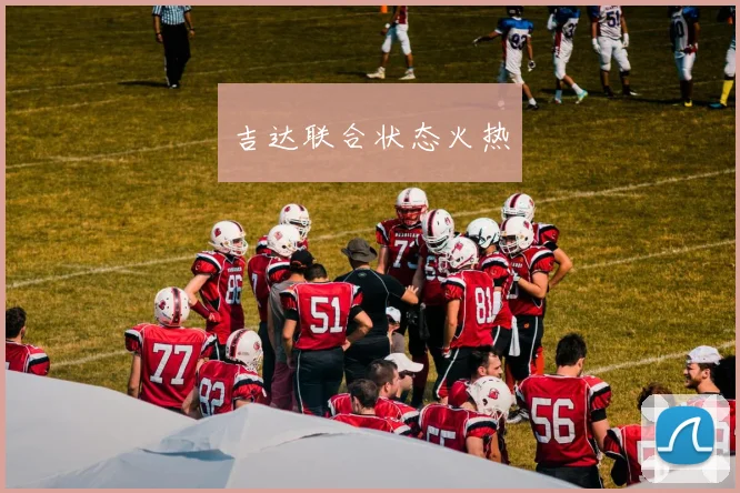 吉达联合状态火热