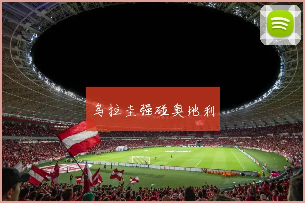 乌拉圭强碰奥地利
