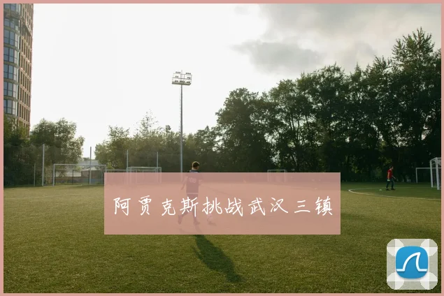阿贾克斯挑战武汉三镇