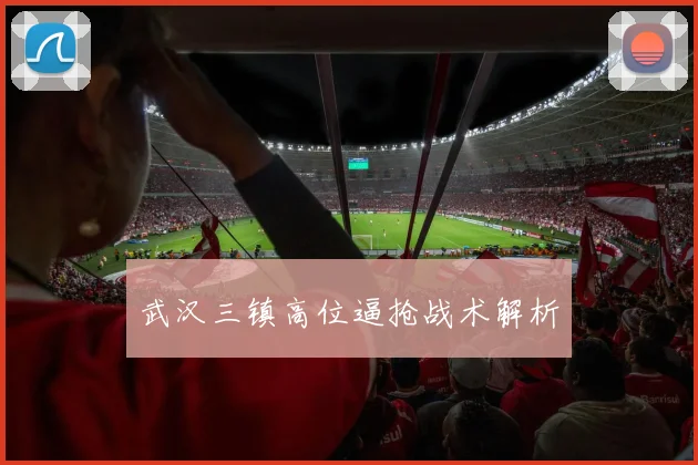 武汉三镇高位逼抢战术解析