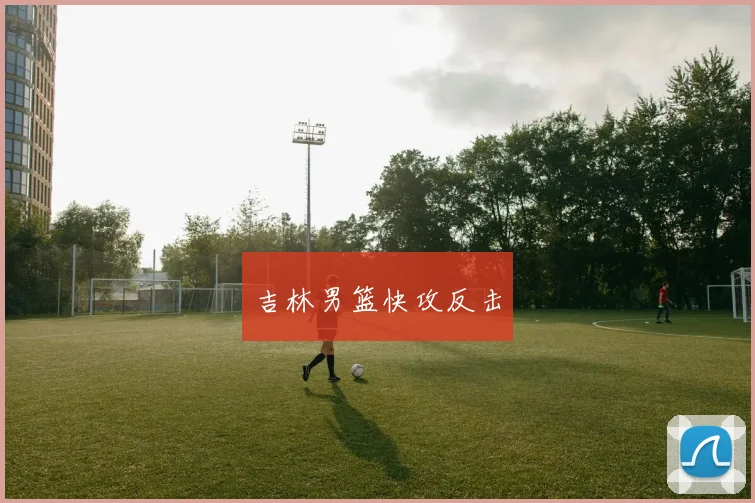 吉林男篮快攻反击