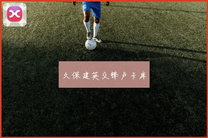 久保建英交锋卢卡库