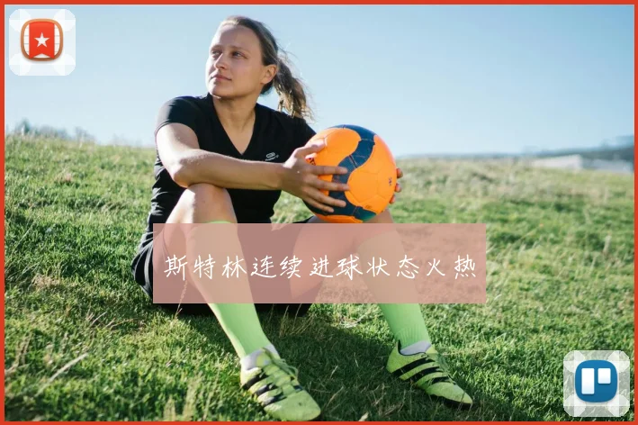 斯特林连续进球状态火热
