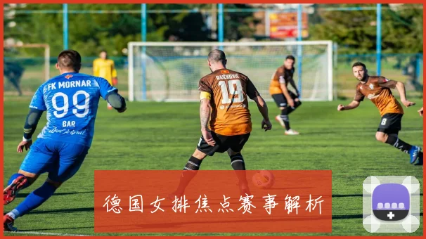 德国女排焦点赛事解析
