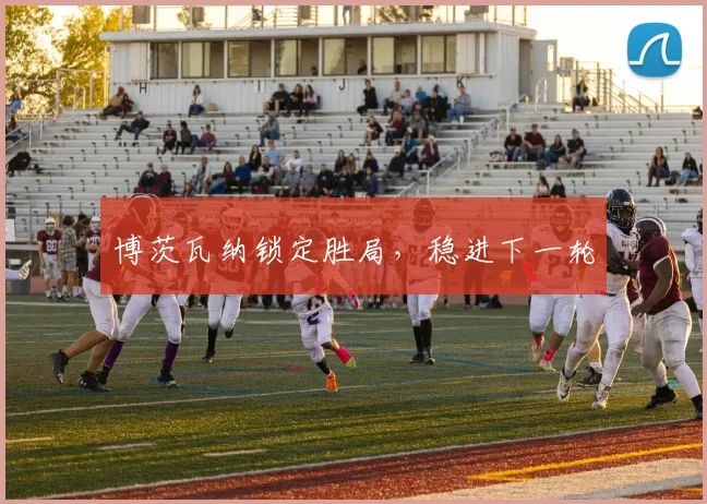 博茨瓦纳锁定胜局，稳进下一轮