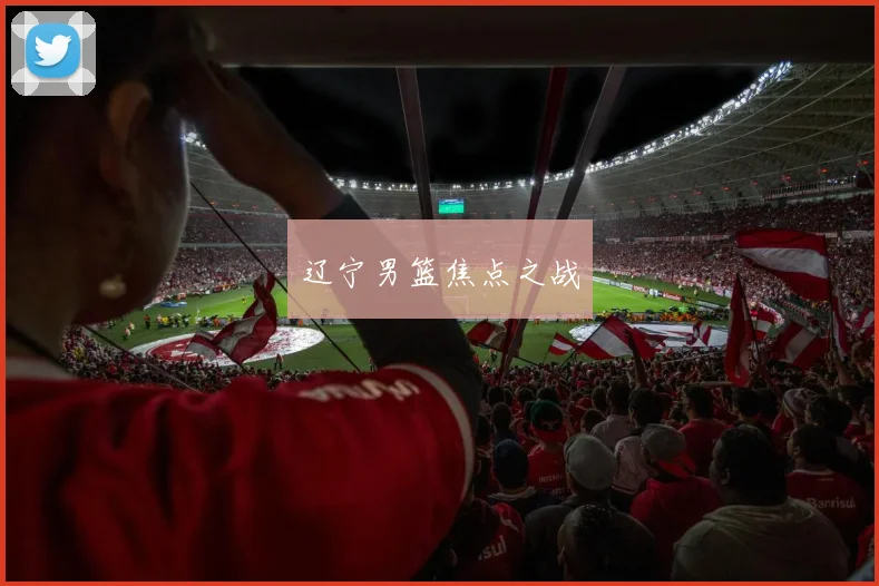辽宁男篮焦点之战