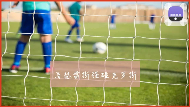 马赫雷斯强碰克罗斯