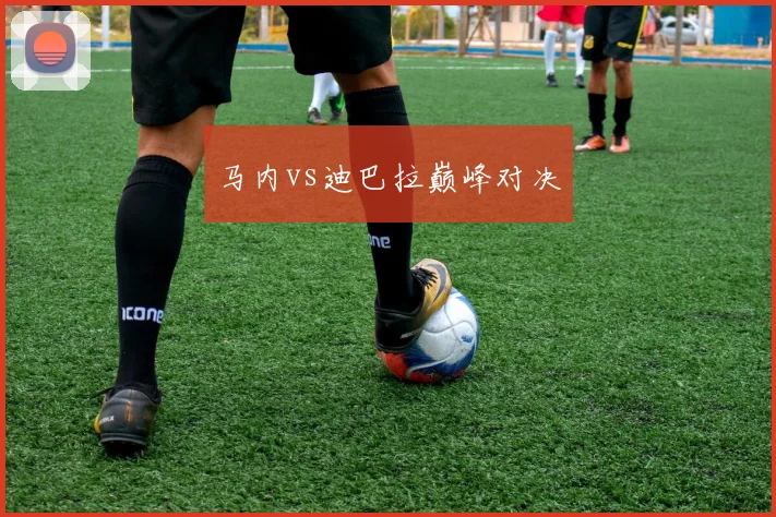 马内vs迪巴拉巅峰对决
