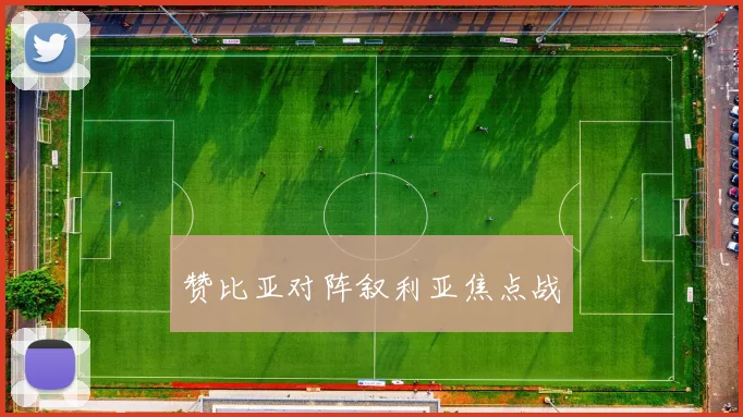 赞比亚对阵叙利亚焦点战