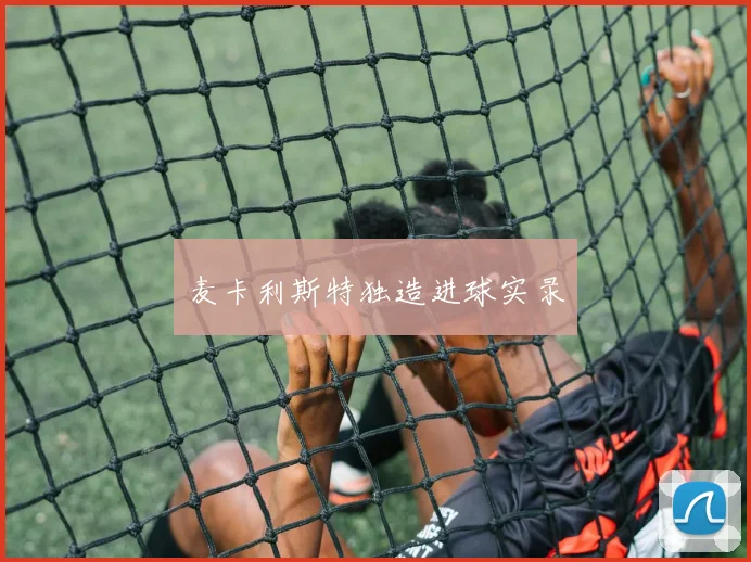 麦卡利斯特独造进球实录