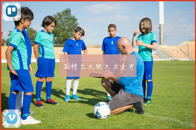 亚特兰大联火力全开