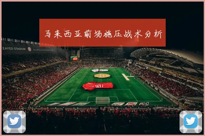 马来西亚前场施压战术分析