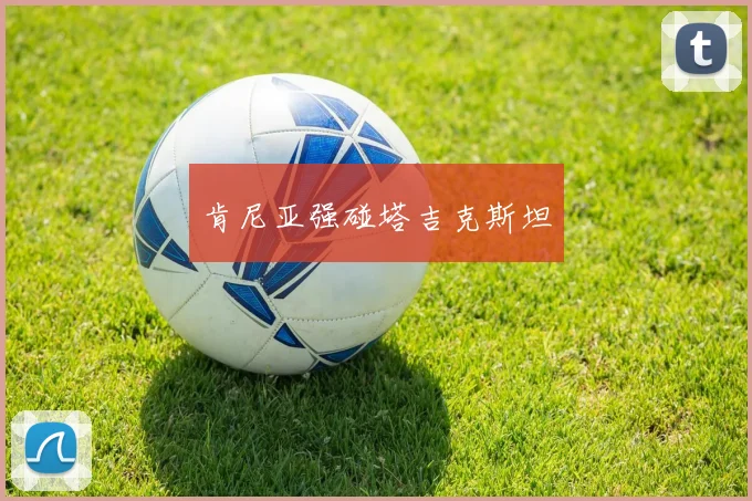 肯尼亚强碰塔吉克斯坦