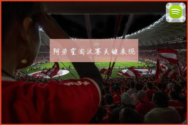 阿劳霍淘汰赛关键表现