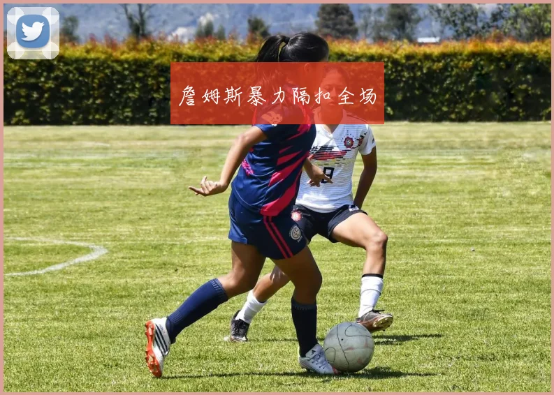 詹姆斯暴力隔扣全场