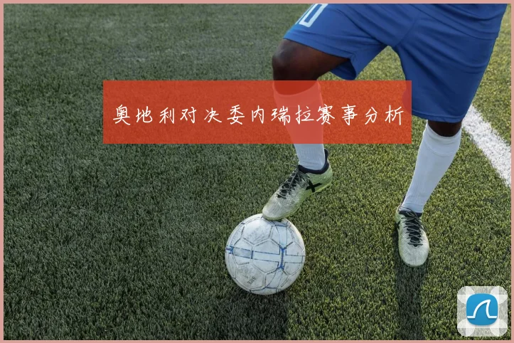 奥地利对决委内瑞拉赛事分析